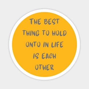 The best thing to hold onto in life is each other Magnet